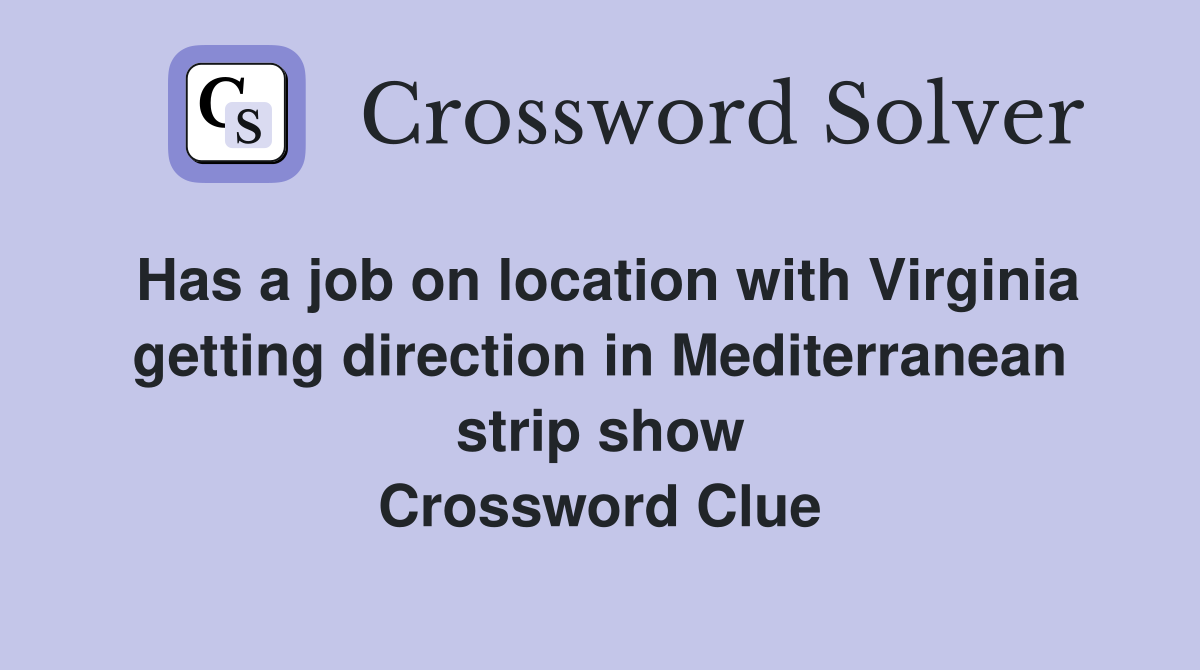 Has a job on location with Virginia getting direction in Mediterranean strip show Crossword Clue