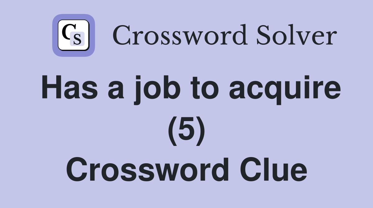 Has a job to acquire (5) Crossword Clue