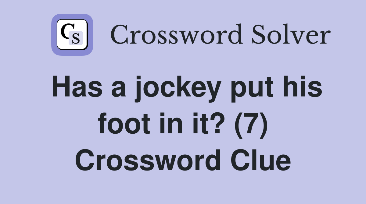 Has a jockey put his foot in it? (7) Crossword Clue