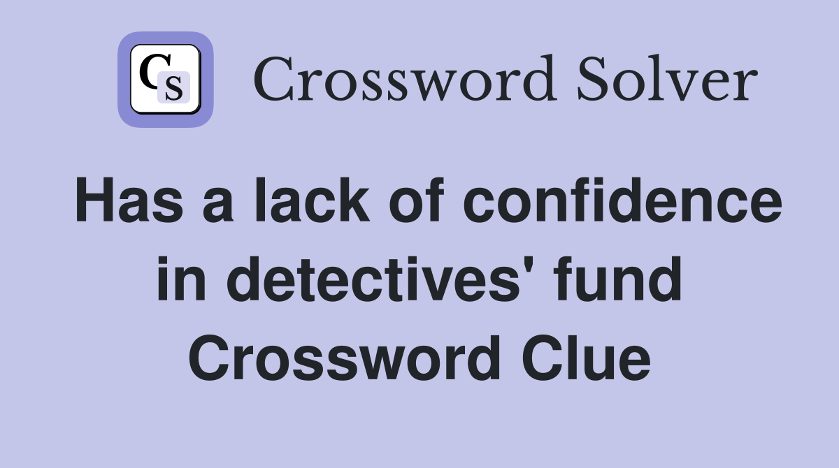 Has a lack of confidence in detectives' fund Crossword Clue
