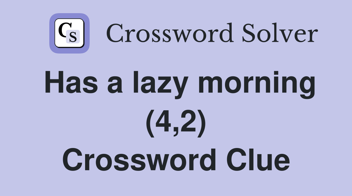Has a lazy morning (4,2) Crossword Clue