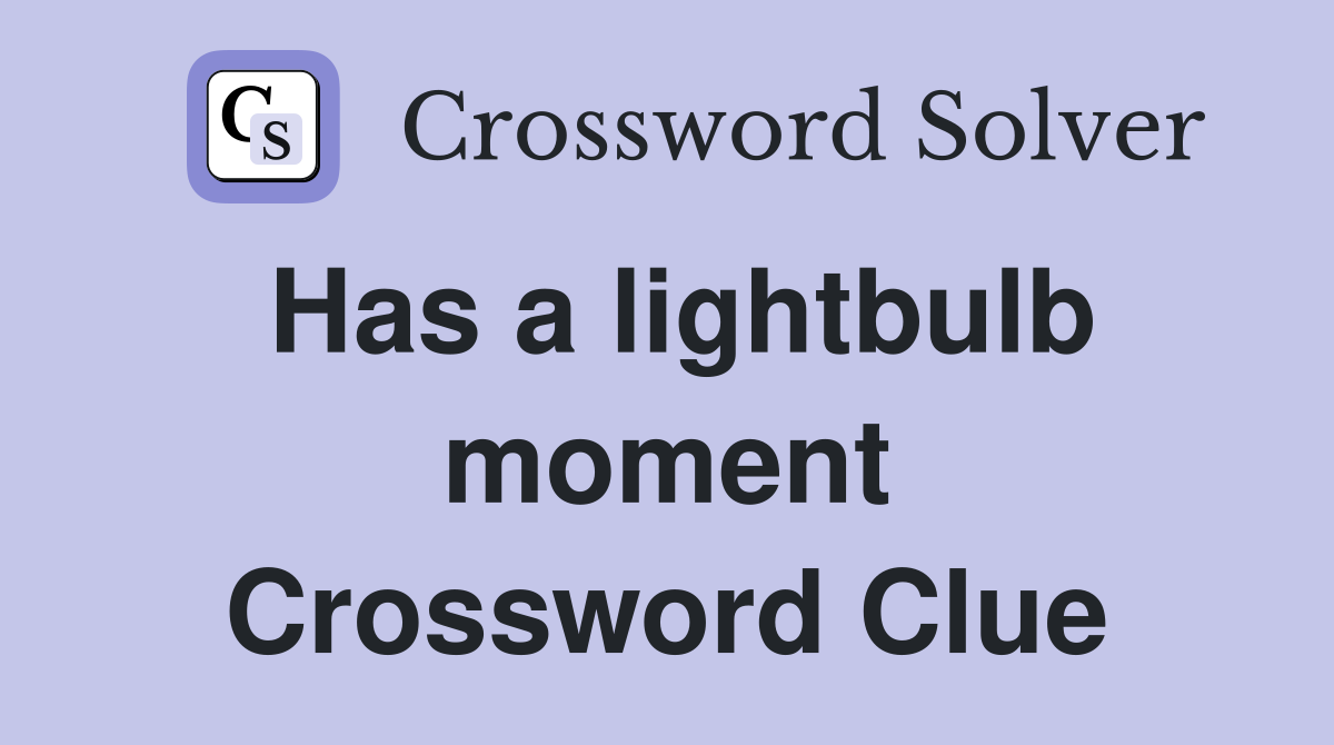 Has a lightbulb moment Crossword Clue