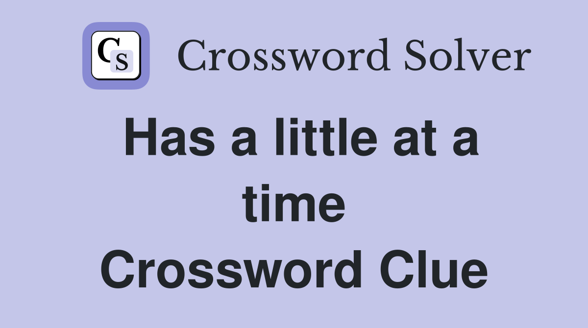 Has a little at a time Crossword Clue