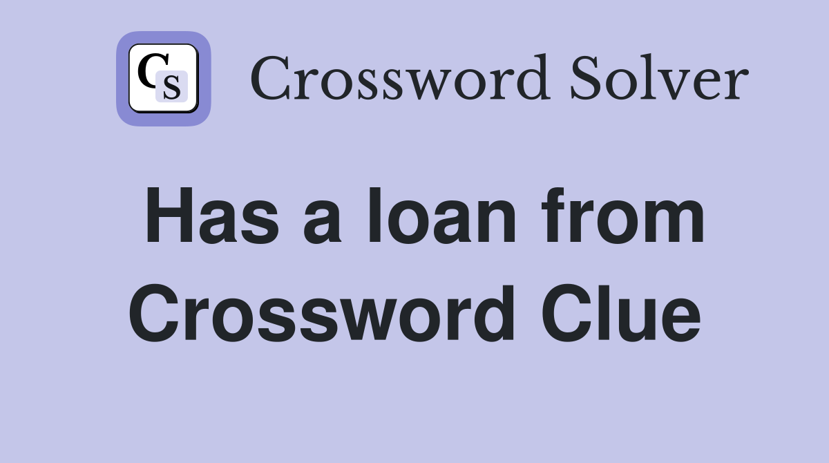 Has a loan from Crossword Clue