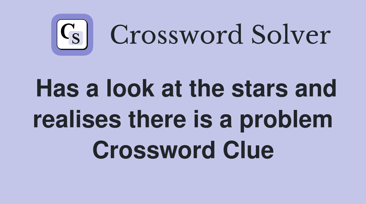 Has a look at the stars and realises there is a problem Crossword Clue