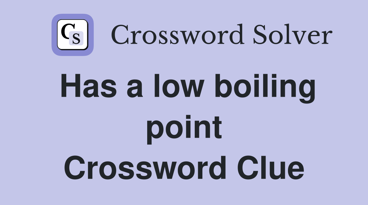Has a low boiling point Crossword Clue