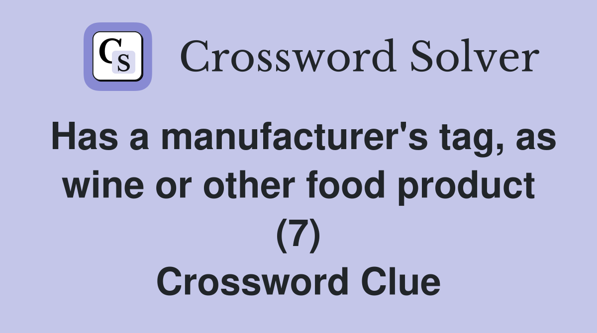 Has a manufacturer's tag, as wine or other food product (7) Crossword Clue