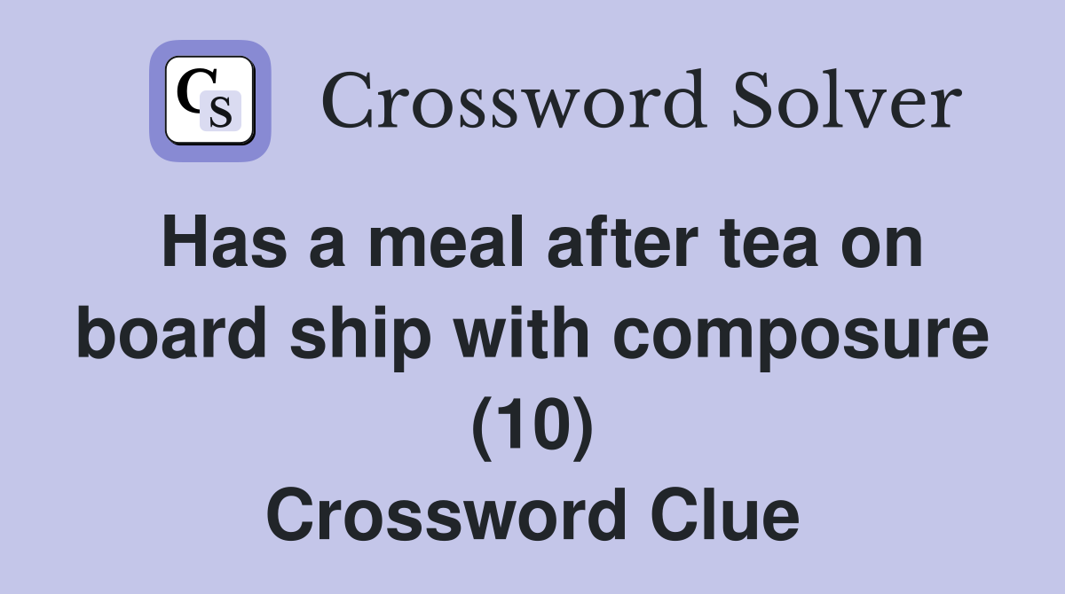 Has a meal after tea on board ship with composure (10) Crossword Clue