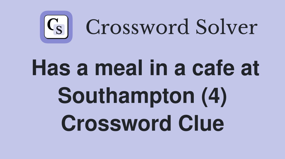 Has a meal in a cafe at Southampton (4) Crossword Clue