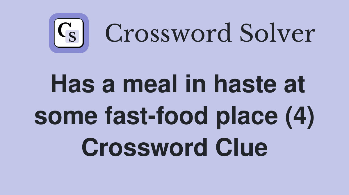 Has a meal in haste at some fast-food place (4) Crossword Clue