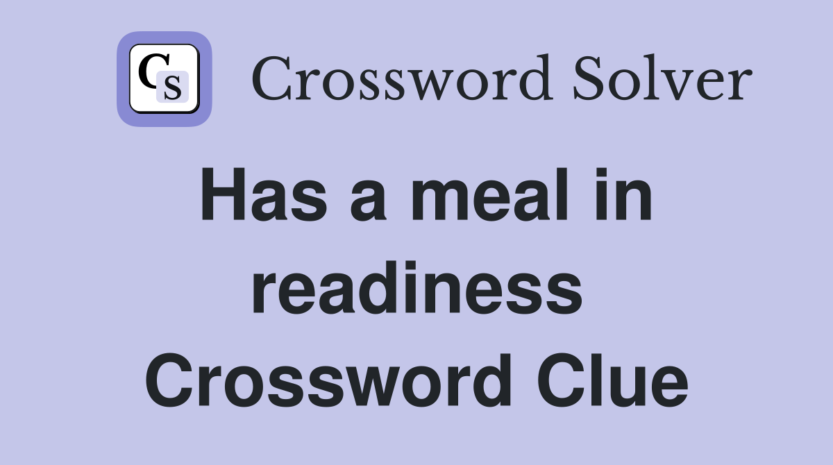 Has a meal in readiness Crossword Clue