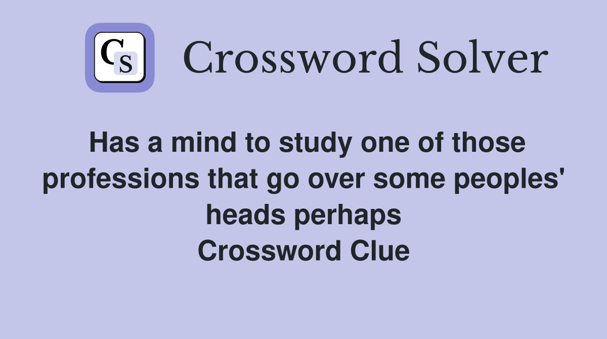 Has a mind to study one of those professions that go over some peoples' heads perhaps Crossword Clue