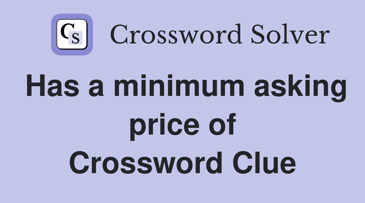 Has a minimum asking price of Crossword Clue