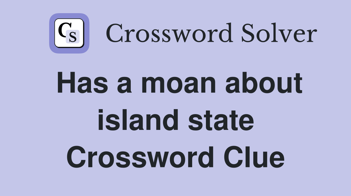 Has a moan about island state Crossword Clue