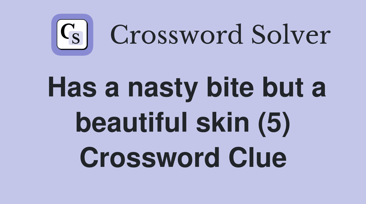 Has a nasty bite but a beautiful skin (5) Crossword Clue