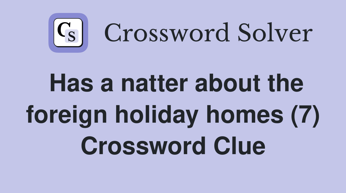 Has a natter about the foreign holiday homes (7) Crossword Clue