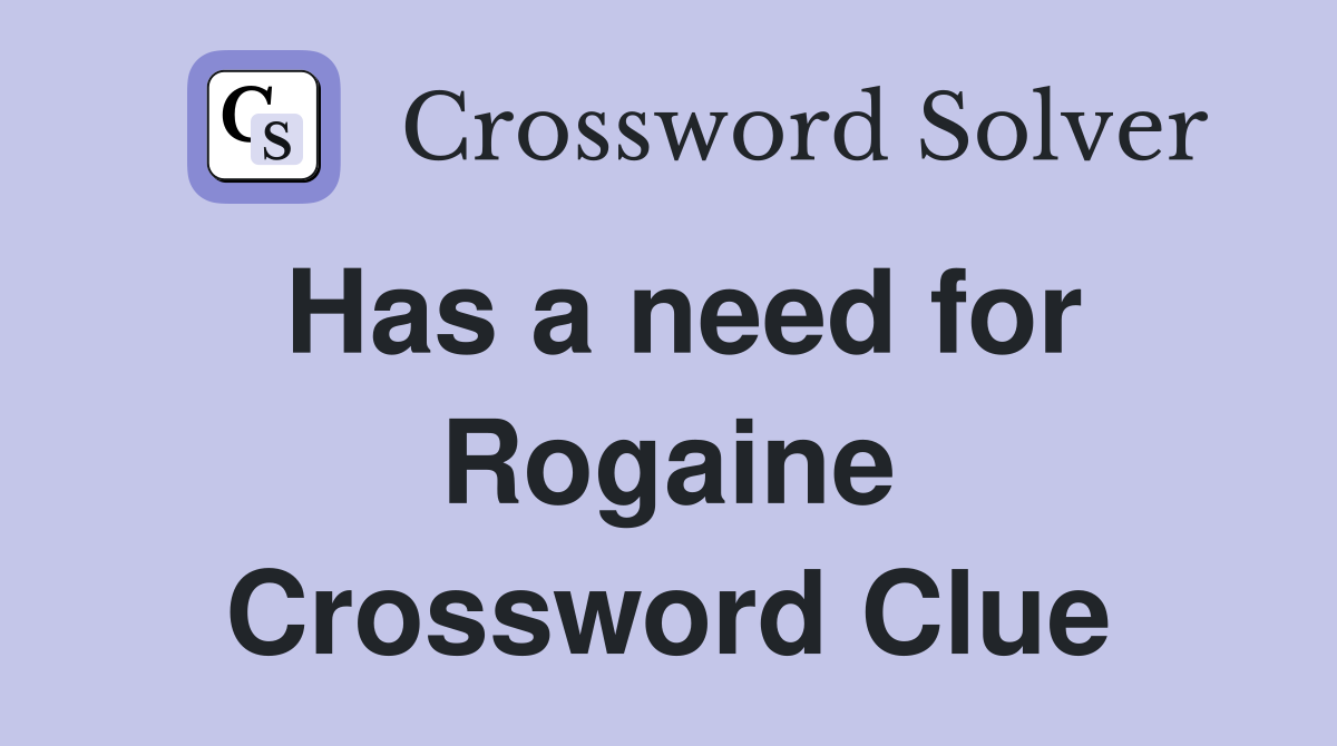 Has a need for Rogaine Crossword Clue