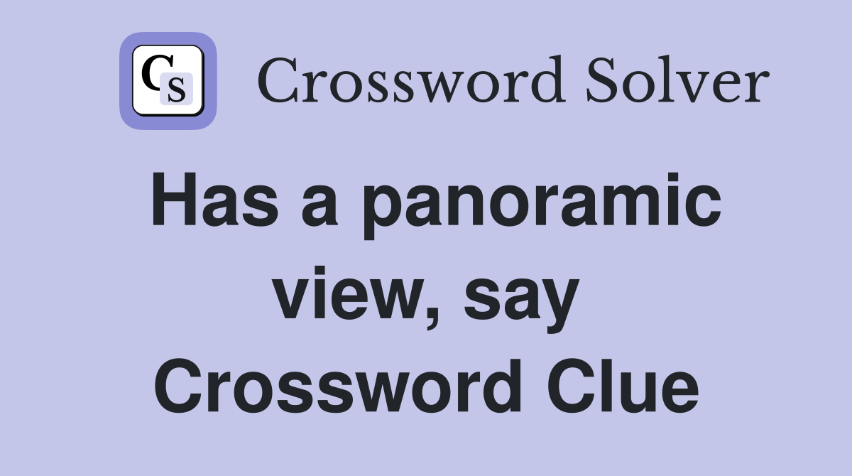 Has a panoramic view, say Crossword Clue