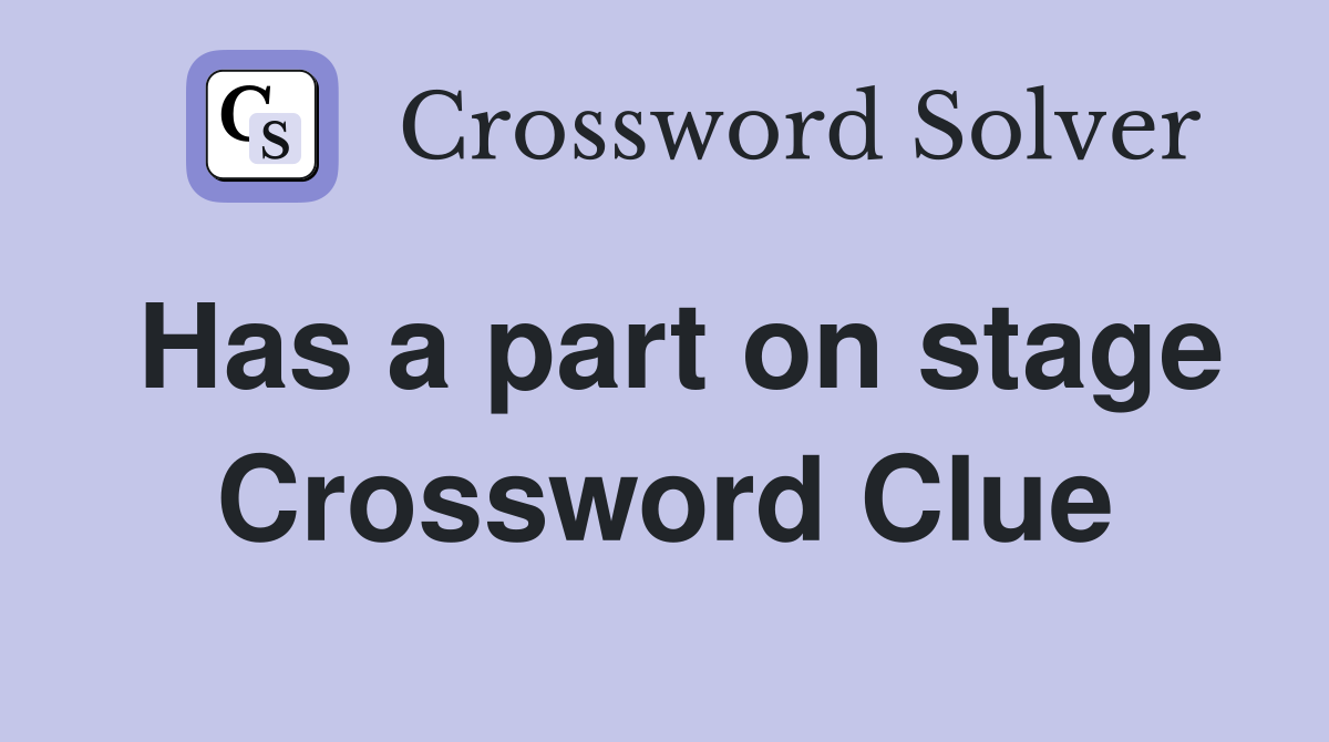 Has a part on stage Crossword Clue