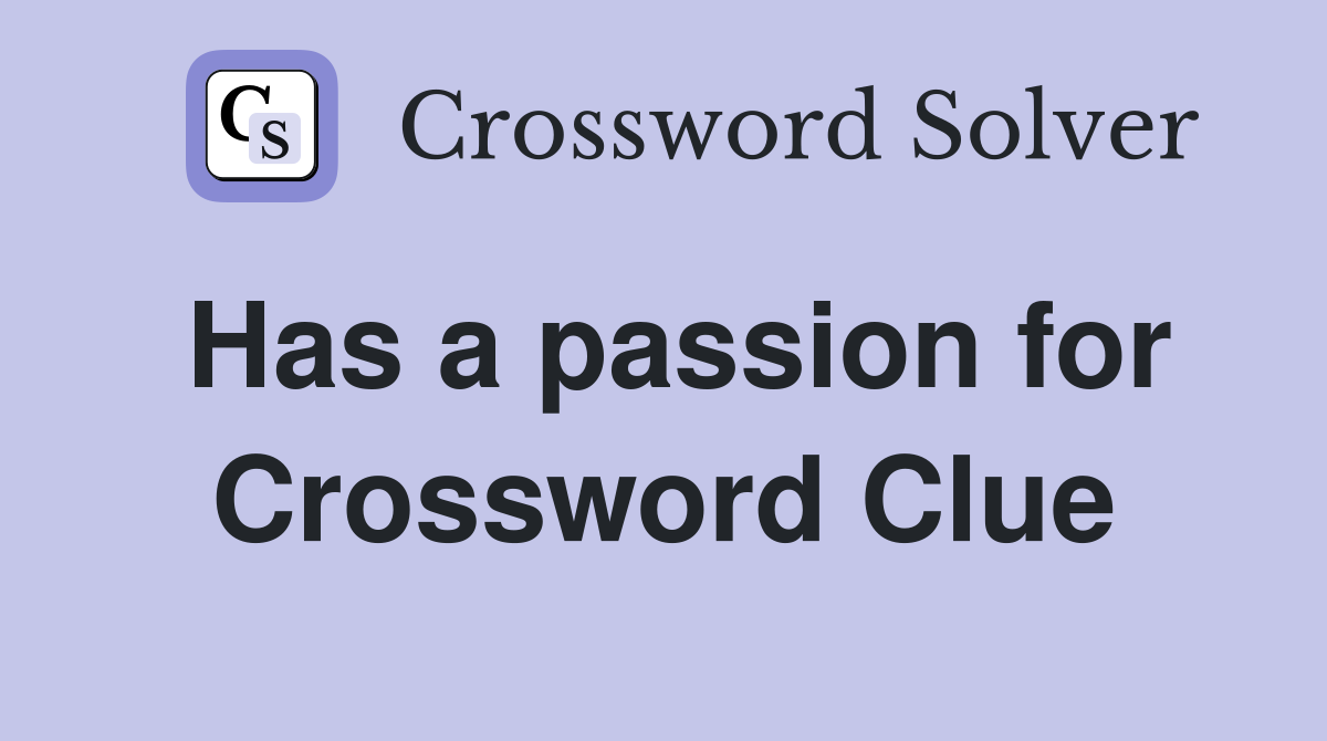 Has a passion for Crossword Clue