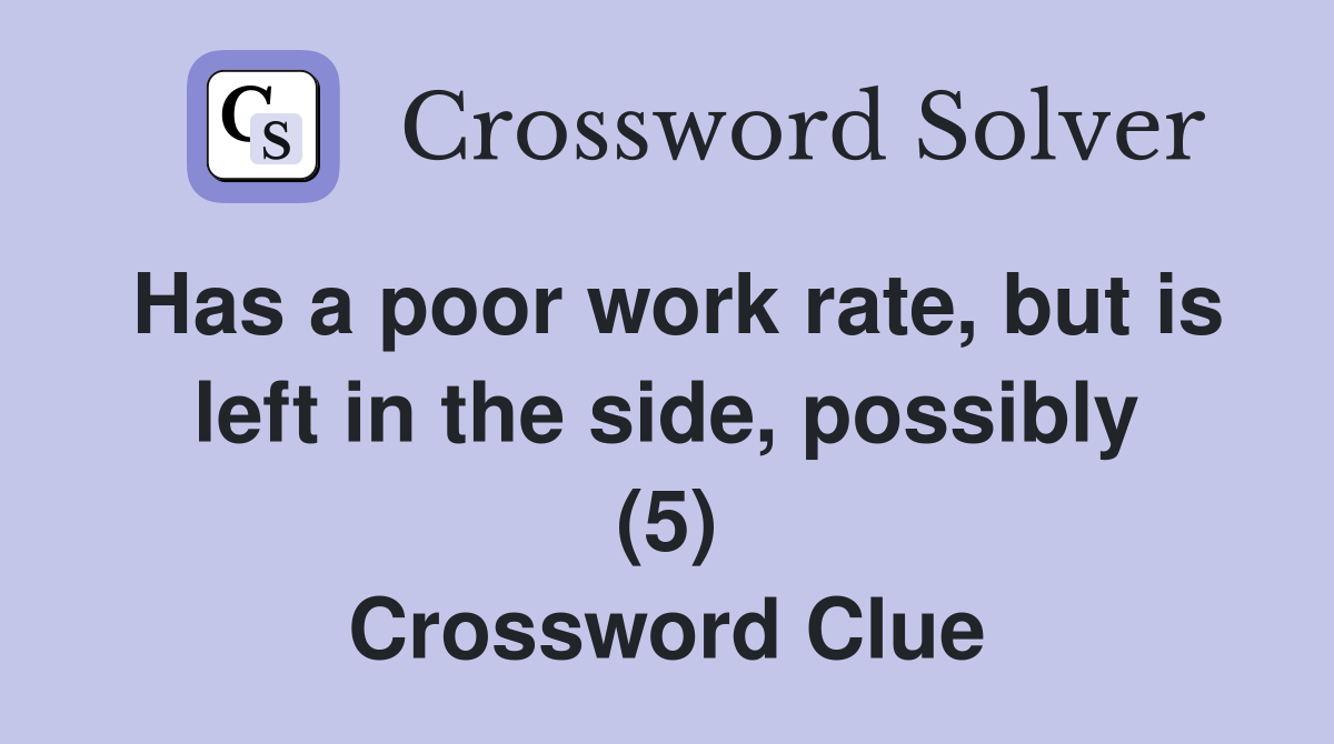 Has a poor work rate, but is left in the side, possibly (5) Crossword Clue
