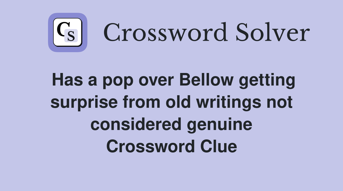 Has a pop over Bellow getting surprise from old writings not considered genuine Crossword Clue