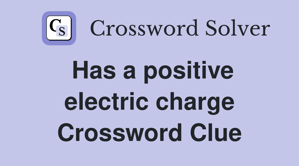 Has a positive electric charge Crossword Clue