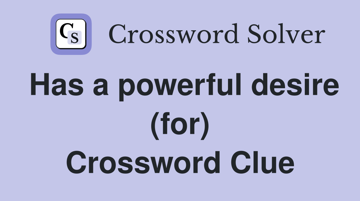 Has a powerful desire (for) Crossword Clue