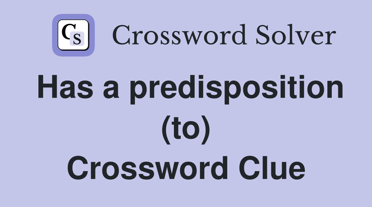 Has a predisposition (to) Crossword Clue