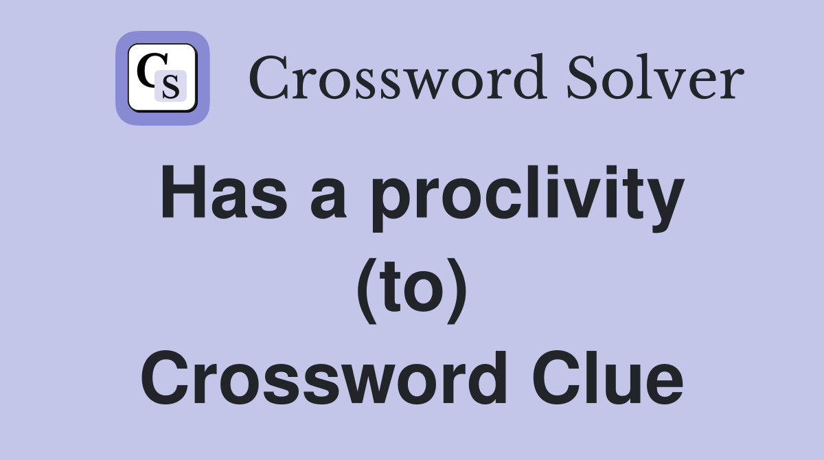 Has a proclivity (to) Crossword Clue