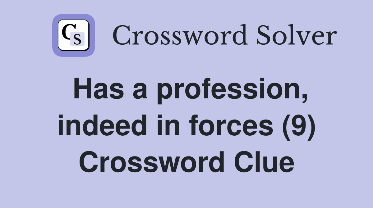 Has a profession, indeed in forces (9) Crossword Clue