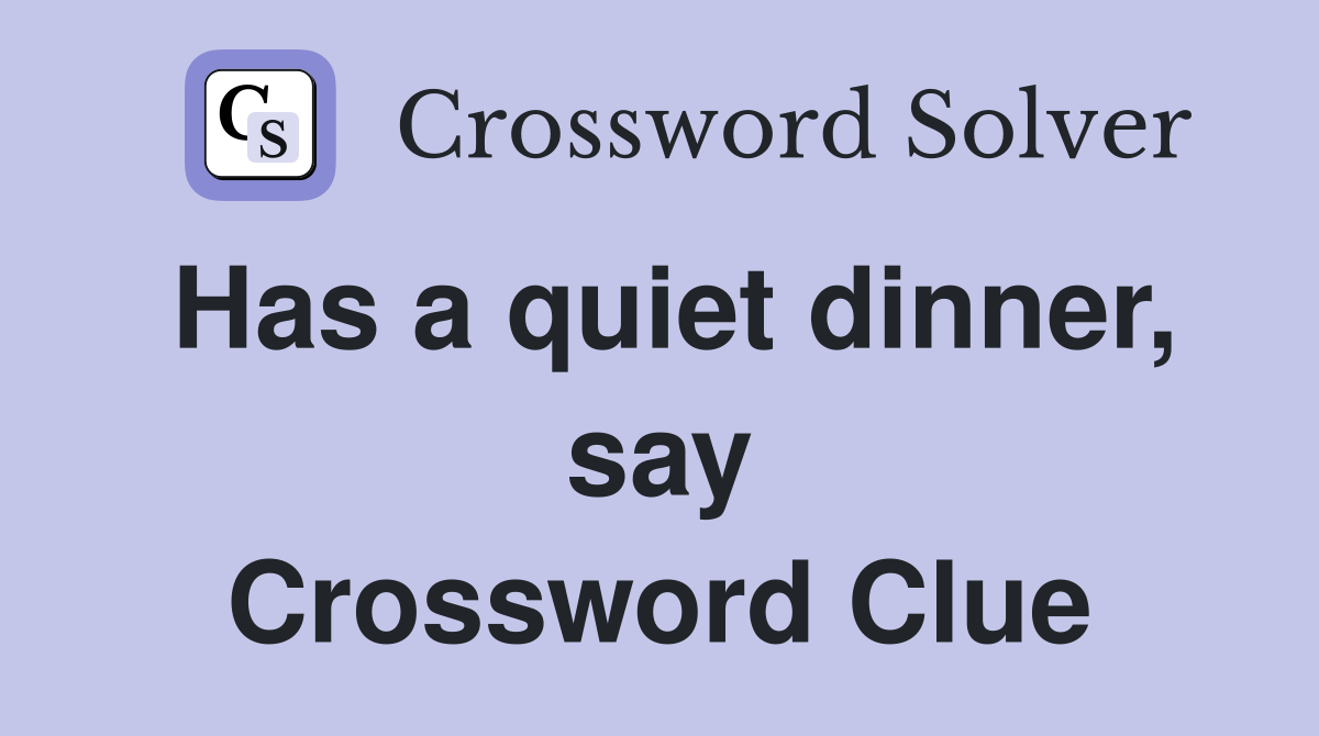 Has a quiet dinner, say Crossword Clue