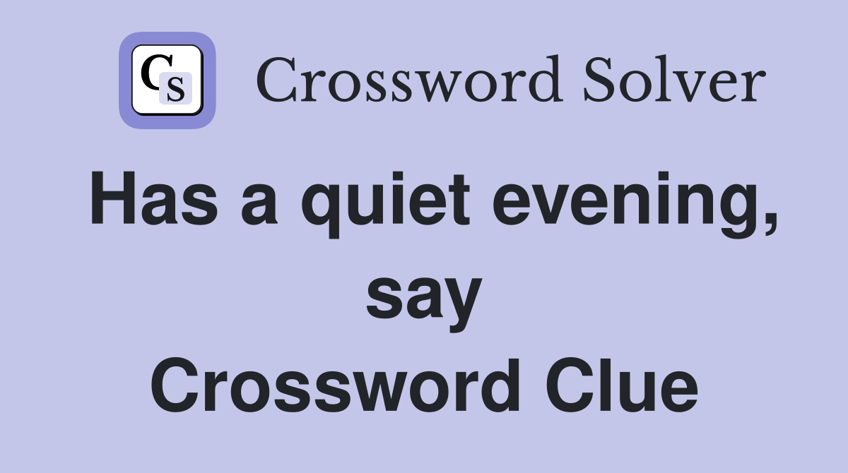 Has a quiet evening, say Crossword Clue