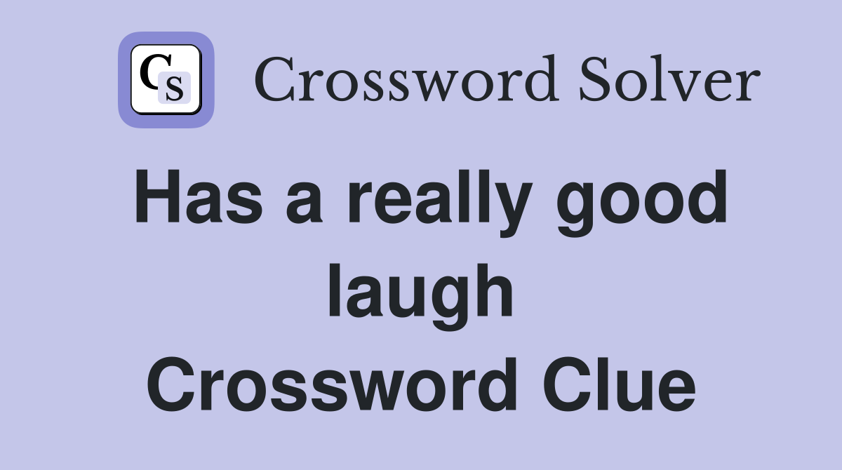 Has a really good laugh Crossword Clue
