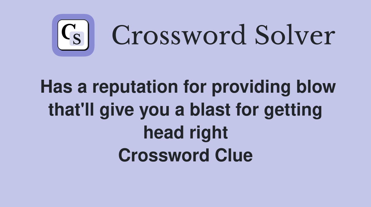 Has a reputation for providing blow that'll give you a blast for getting head right Crossword Clue