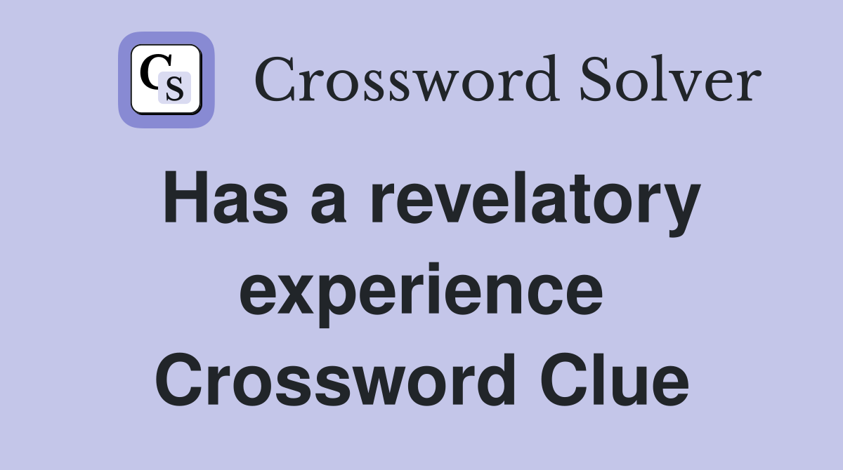 Has a revelatory experience Crossword Clue
