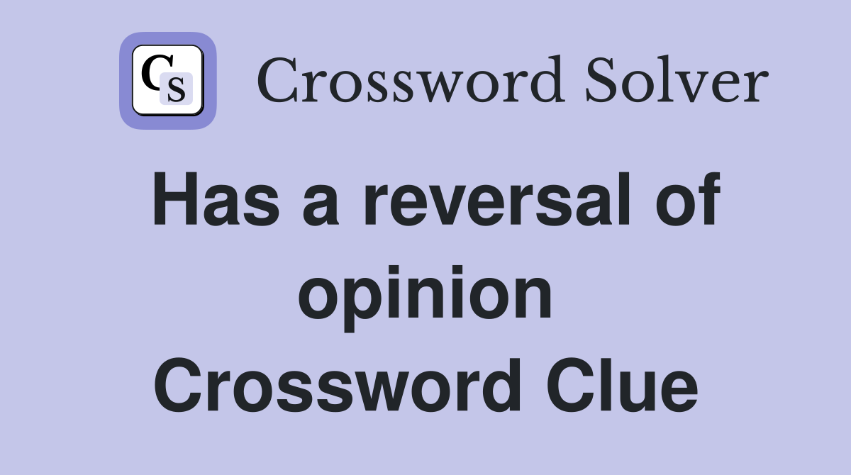 Has a reversal of opinion Crossword Clue