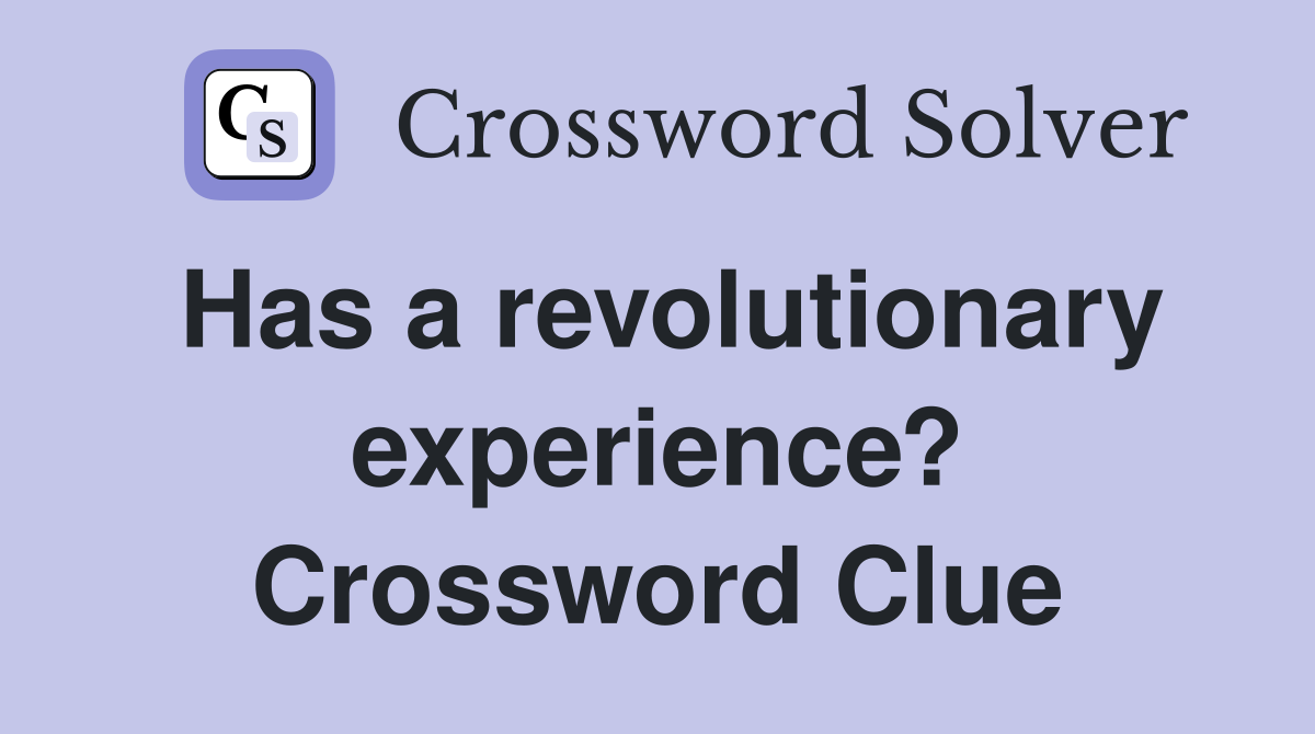 Has a revolutionary experience? Crossword Clue