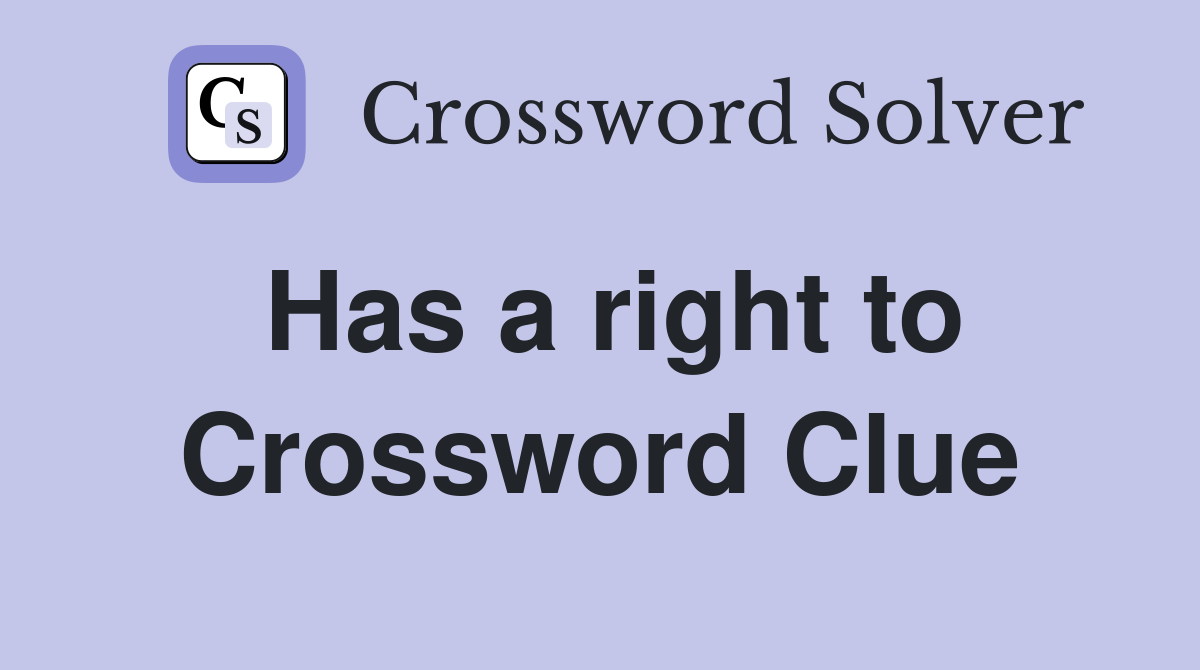 Has a right to Crossword Clue