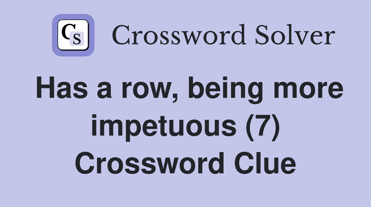 Has a row, being more impetuous (7) Crossword Clue