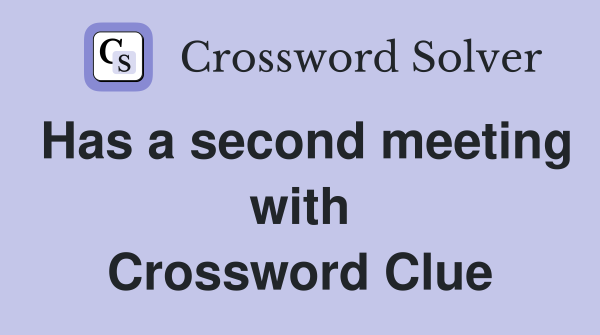 Has a second meeting with Crossword Clue
