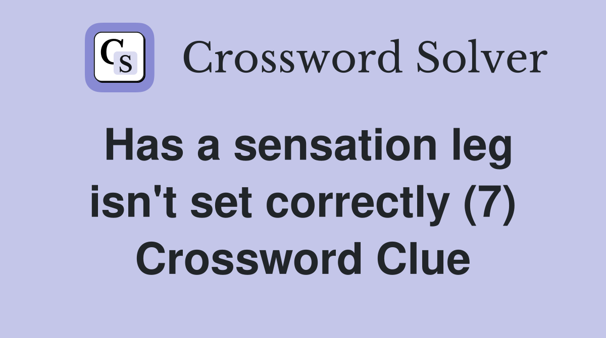 Has a sensation leg isn't set correctly (7) Crossword Clue