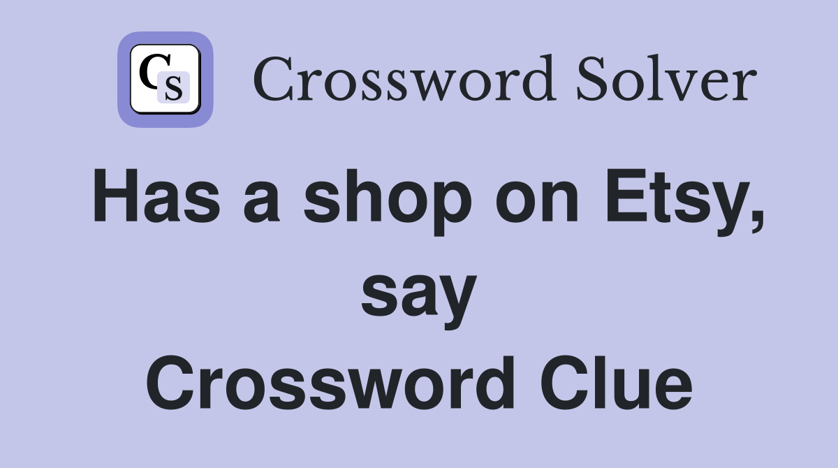 Has a shop on Etsy, say Crossword Clue