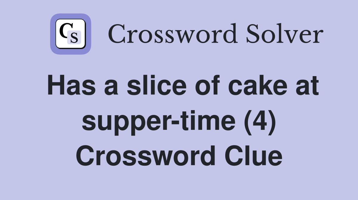 Has a slice of cake at supper-time (4) Crossword Clue