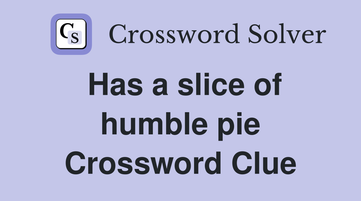 Has a slice of humble pie Crossword Clue