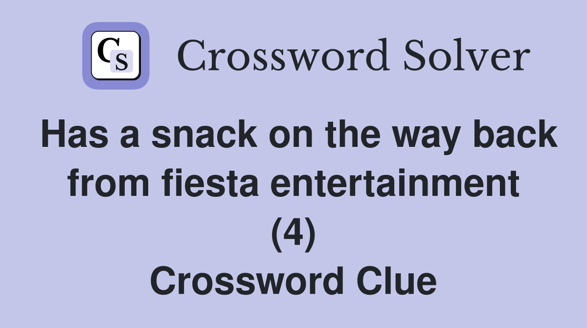 Has a snack on the way back from fiesta entertainment (4) Crossword Clue