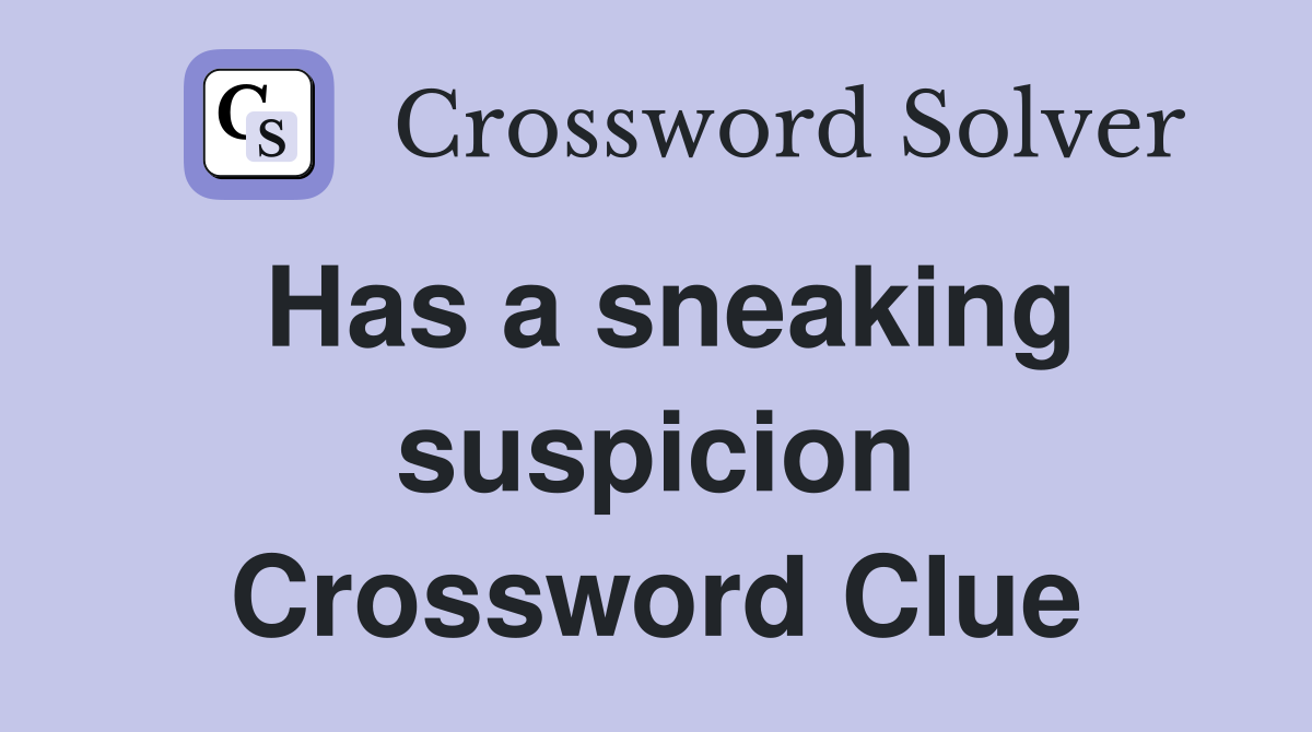 Has a sneaking suspicion Crossword Clue
