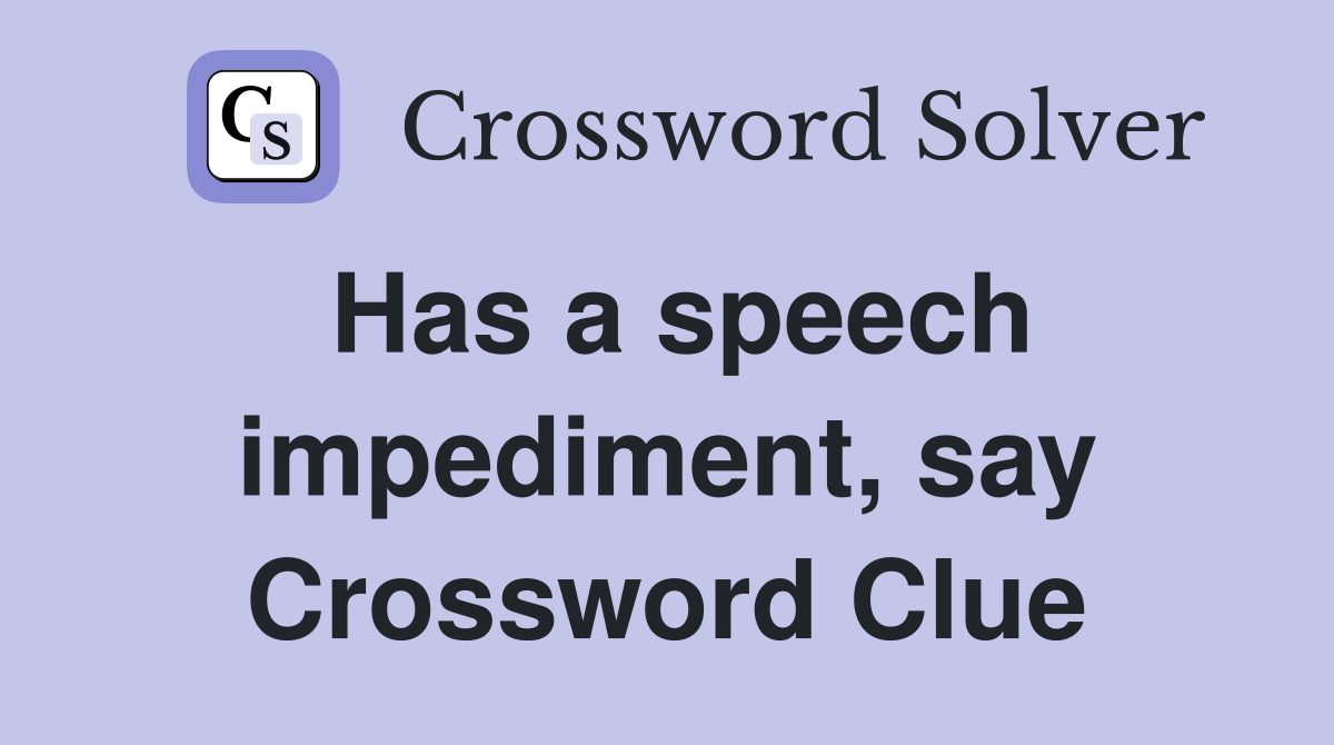 Has a speech impediment, say Crossword Clue