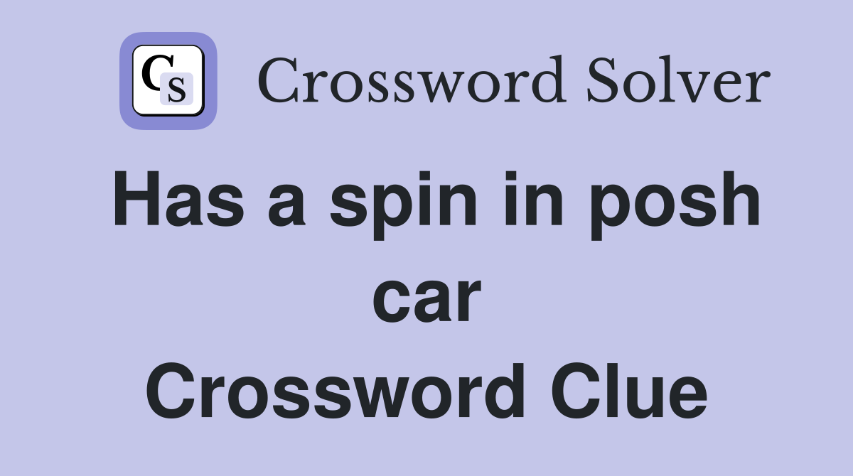 Has a spin in posh car Crossword Clue