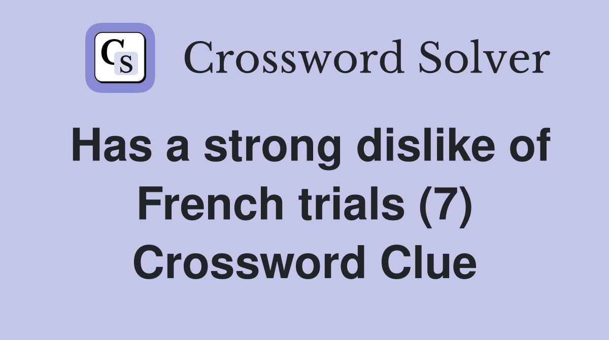 Has a strong dislike of French trials (7) Crossword Clue